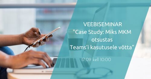 Webinar | Case Study: Miks MKM otsustas Teams’i kasutusele võtta