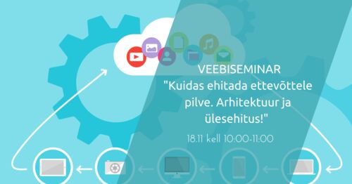 Webinar | Kuidas ehitada ettevõttele pilve. Arhitektuur ja ülesehitus! 